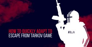 How to quickly adapt to the Escape from Tarkov game